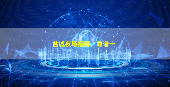盐城夜场招聘，靠谱一